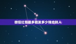 微信红包最多能发多少钱给别人，微信单笔红包多少？为什么别人可以1万