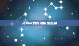 高冷极其难追的星座男，最神秘最有吸引力的星座