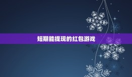 短期能提现的红包游戏，可以提现微信红包的游戏有什么？