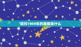 请问1959年的属相是什么，请问1959年属相