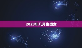 2023年几月生闺女，2023年几月生闺女？