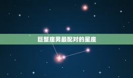 巨蟹座男最配对的星座，能够和巨蟹座长久的星座