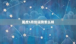 属虎5月份运势怎么样(财运亨通但需注意健康问题)