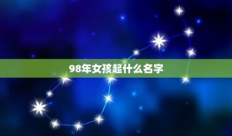 98年女孩起什么名字(如何选择最适合的名字)