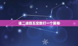 逢二进四五定数打一个属相，逢二进四五定数，三九大热出今期打一生肖