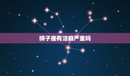 狮子座有洁癖严重吗，狮子座有卫生洁癖