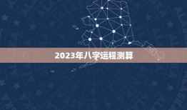 2023年八字运程测算，2023年运势测算