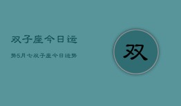 双子座今日运势5月七，双子座今日运势5月7日查询