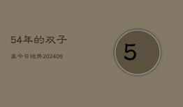 54年的双子座今日运势(6月15日)