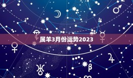 属羊3月份运势2023，属羊的三月份整体运势2023