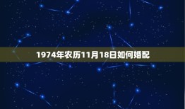 1974年农历11月18日如何婚配，1974年属虎的和什么属相最配