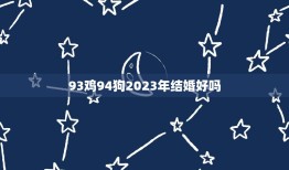 93鸡94狗2023年结婚好吗(未来的爱情是否值得期待)