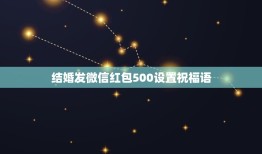 结婚发微信红包500设置祝福语，微信红包新婚祝福语