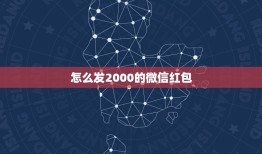 怎么发2000的微信红包，微信给微友发红包一次能发1000元吗？