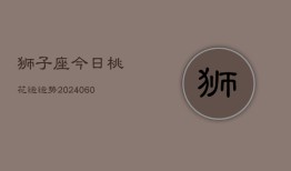 狮子座今日桃花运运势(20240608)