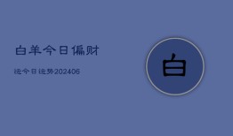 白羊今日偏财运今日运势(20240613)