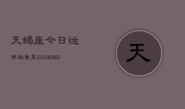 天蝎座今日运势超准男(20240608)