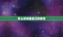 怎么样知道自己的前世，如何知道自己前世是什么