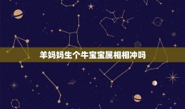 羊妈妈生个牛宝宝属相相冲吗，羊妈妈生了牛宝宝怎么办