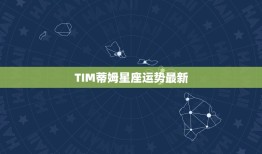 TIM蒂姆星座运势最新，alex大叔2023 星座运势