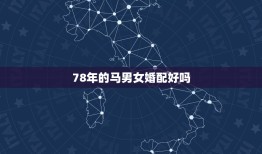 78年的马男女婚配好吗，男78年属马和女87年属兔的婚配怎么样