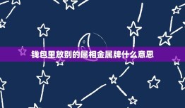 钱包里放别的属相金属牌什么意思，桌上摆放别人的生肖属相是什么意思？