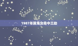 1987年属兔女命中三劫