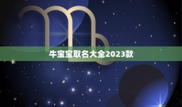 牛宝宝取名大全2023款，2023年牛宝宝起名