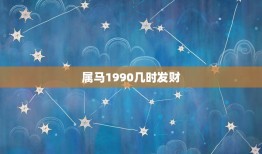 属马1990几时发财，90年属马什么时候生好