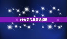 99女兔今年有姻缘吗(2023年爱情运势大介绍)