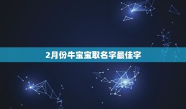 2月份牛宝宝取名字最佳字，2023牛宝宝取名宜用字