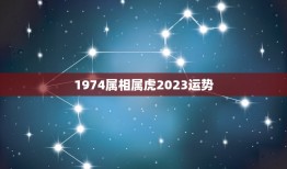 1974属相属虎2023运势，1974年属虎女2023年运势及运程每月