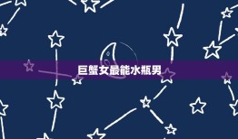 巨蟹女最能水瓶男，2023 年巨蟹女和水瓶男