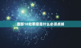 面部10处恶痣是什么必须点掉 脸上哪些痣要去掉