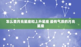 怎么查月亮星座和上升星座 最有气质的月亮星座