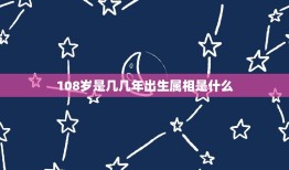 108岁是几几年出生属相是什么，2023十二生肖岁数年龄表？