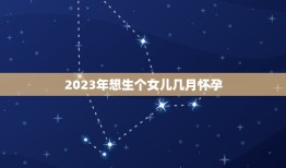 2023年想生个女儿几月怀孕，81年属鸡生了三个女儿，在2023年会老