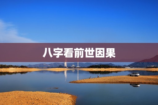 八字看前世因果，八字算卦风水周易跟教所说