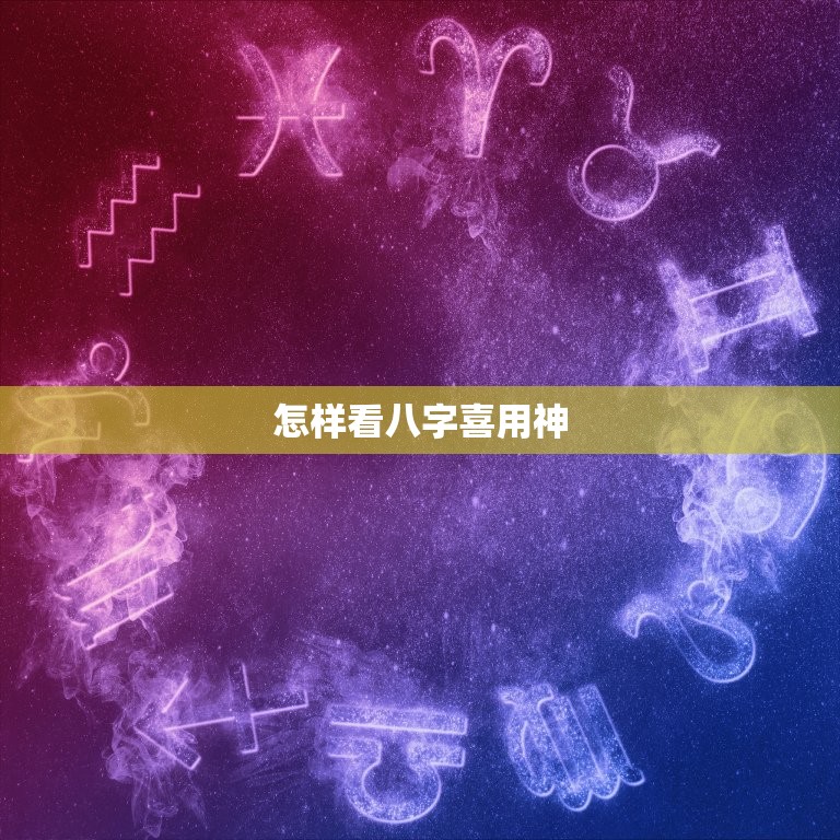 怎样看八字喜用神，怎么判断八字的喜用神（如