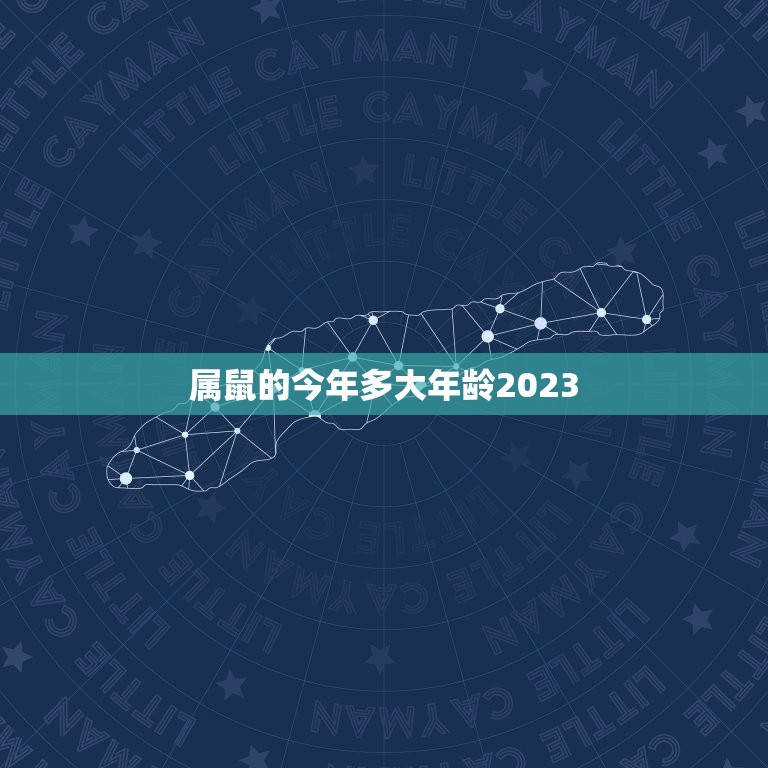 属鼠的今年多大年龄2023，属鼠的今年多大？属鸡的今年多大？