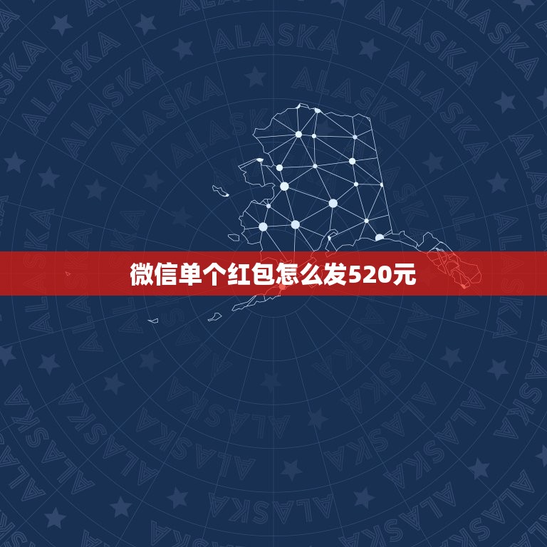 微信单个红包怎么发520元，徵信红包如何发520元的红包和888元的红