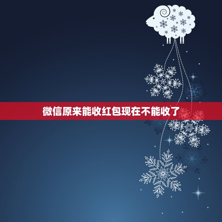 微信原来能收红包现在不能收了，为什么我以前的微信可以收红包，现在收不了