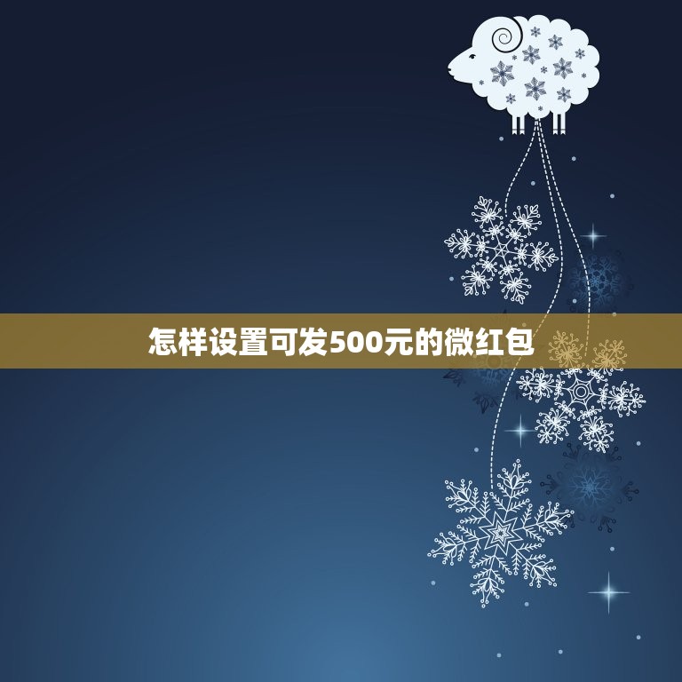 怎样设置可发500元的微红包，微信怎么发500块红包