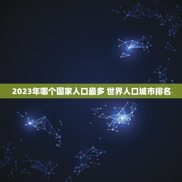 2023年哪个国家人口最多 世界人口城市排名