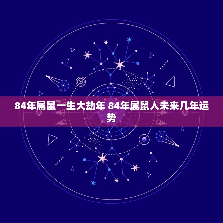 84年属鼠一生大劫年 84年属鼠人未来几年运势