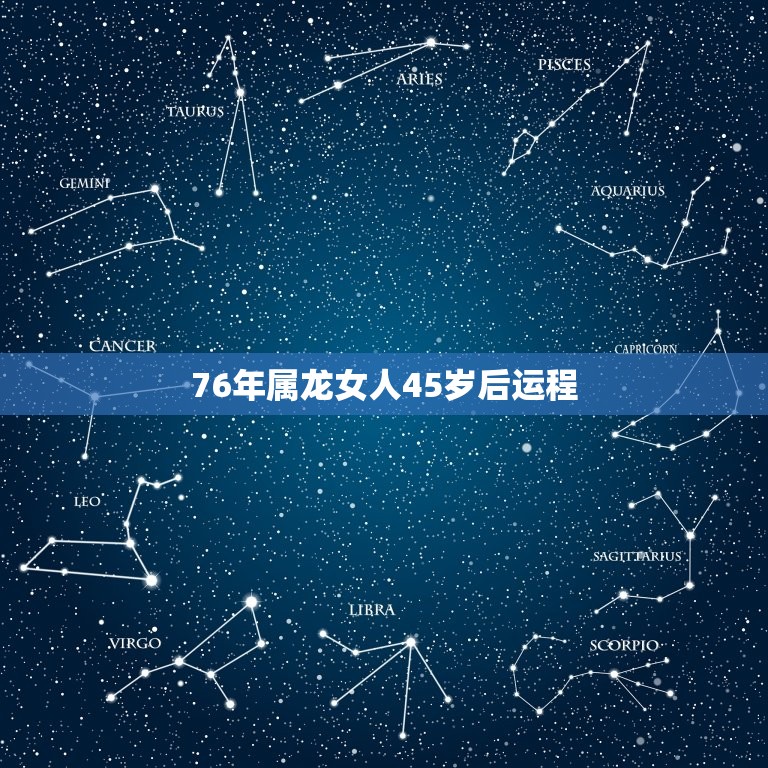 76年属龙女人45岁后运程，76年生属龙女今日的运气如何？