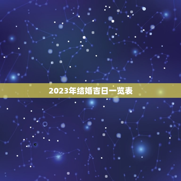 2023年结婚吉日一览表，2023年适合登记结婚的好日子？