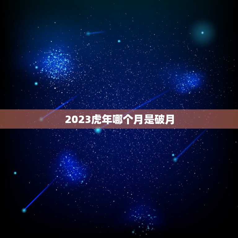 2023虎年哪个月是破月，十二生肖破月是哪个月