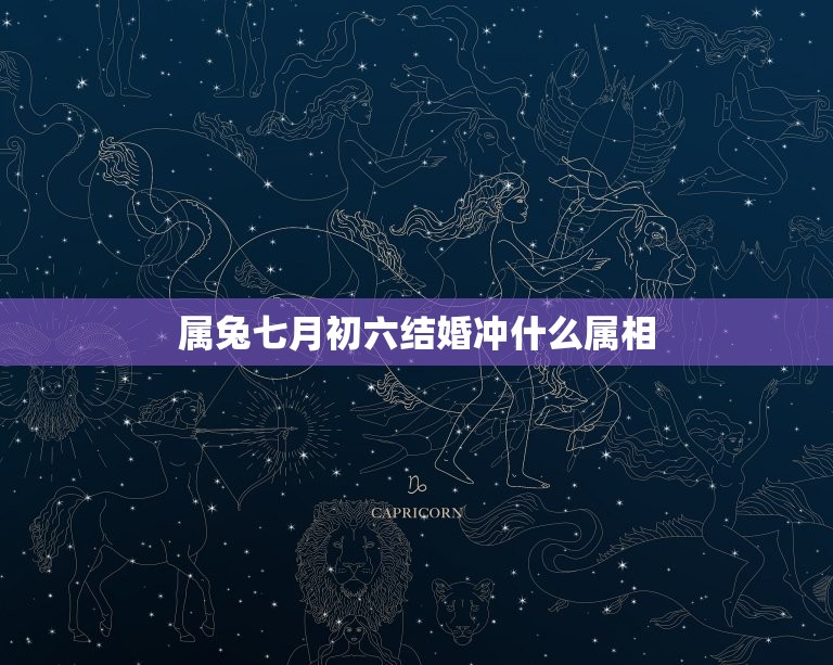 属兔七月初六结婚冲什么属相，今年两个属兔结婚迎亲用什么属相，忌讳什么属