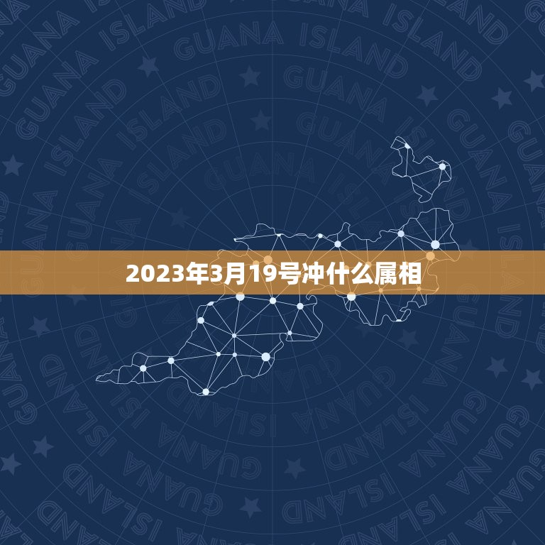 2023年3月19号冲什么属相，阳历2023年3月19日那天属什么生肖